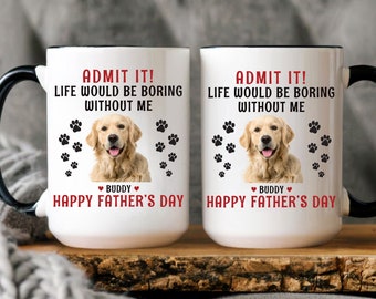 Personalized Admit It Life Would Be Boring Without Me Mug, Funny Fathers Day Dog Dad Mug, Custom Photo Dog Lover Gift, Pet Owner Coffee Mug