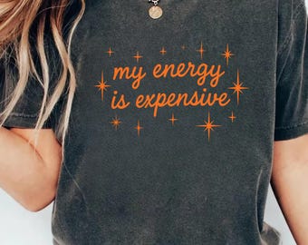 My Energy Is Expensive Shirt, Showgirl Era Shirt, Self Love Shirt for Women, Bold Statement Gift Shirt, Empowerment Shirt, Trendy Tee