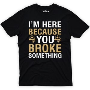 I&#39;m Here Because You Broke Something T-Shirt For Men, Funny Mechanic Shirt, Mechanic Gift Shirt, Unisex Mechanic T-Shirt