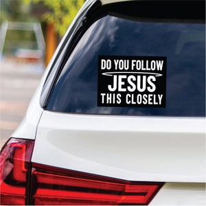 Do You Follow Jesus This Closely Sticker Vinyl Decal, Funny Vinyl Sticker, Do You Follow Jesus Bumper Sticker, 6&quot; x 4.5&quot;
