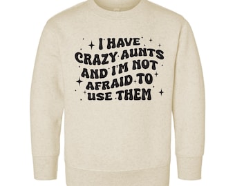 I Have Crazy Aunts and I'm Not Afraid to Use Them Toddler Sweatshirt, Funny Aunt Baby Shirt, Baby Bodysuit - Cute Auntie Baby Shower Gift