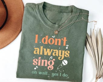I Don't Always Sing Oh Wait Yes I Do Shirt, Singer Sweatshirt, Funny Singing Long Sleeve Tee, Karaoke Hoodie, Theatre Tee, Music Lover Gift