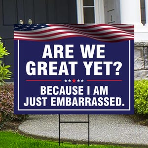 Are We Great Yet Cause I Just Feel Embarrassed Yard Sign - Resist Hate, Anti-Trump, Resist Racism, Resist Fascism Sign with Metal H-Stake