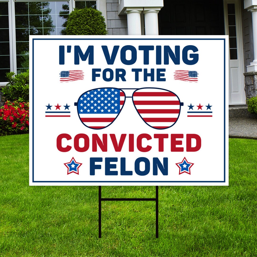 I'm Voting for the Convicted Felon Yard Sign Coroplast Donald Trump for ...