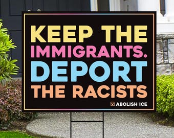 Abolish ICE Yard Sign, Keep the Immigrants, Deport the Racists Lawn Sign, Anti-Trump, Resist Fascism Yard Sign with Metal H-Stake