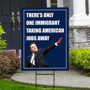 May include: A blue and white yard sign with the text "There's only one immigrant taking American jobs away". A man with a red arm band is pictured on the sign.