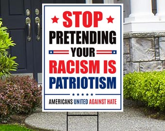 Stop Pretending Your Racism Is Patriotism Yard Sign, Resist Hate Lawn Sign, Anti-Trump, Resist Racism Resist Fascism Sign with Metal H-Stake