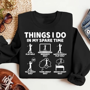Things I Do in My Spare Time Golf Sweatshirt, Funny Golf Lover Shirt, Golf Coach Long Sleeve Tee, Golf Hoodie, Gift For Husband, Father, Dad