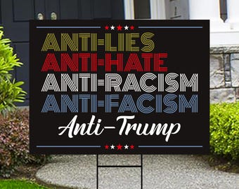 May include: Black and white yard sign with red, yellow, and blue text that reads "ANTI-LIES", "ANTI-HATE", "ANTI-RACISM", "ANTI-FACISM", and "Anti-Trump".