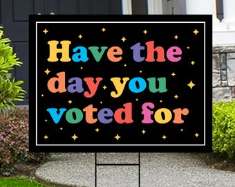Have The Day You Voted For Yard Sign - Resist Hate Lawn Sign, Anti-Trump Sign, Resist Racism, Resist Fascism Yard Sign with Metal H-Stake