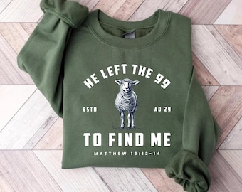 Jesus Leaves The 99 Sweatshirt, The Lord is My Shepherd Shirt, Christian Long Sleeve Tshirt, He Left the 99 to Save Me Hoodie, Christian Tee