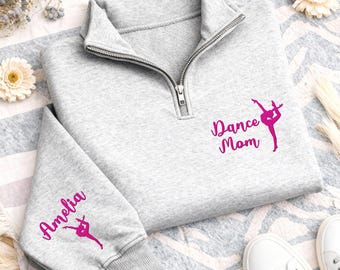 Embroidered Dance Mom Quarter Zip Sweatshirt, Embroidered Name Sleeve Pullover, Custom Ballet Mom Gift, Dance Competition Unisex Zip Squad