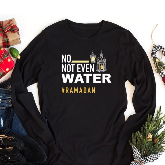 No Not Even Water Fasting Muslim Ramadan T-Shirt No Not Even Water Fasting Muslim Ramadan T-Shirt