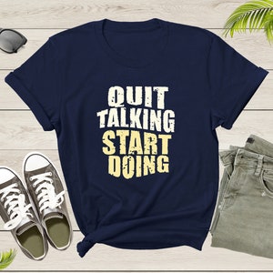 Quit Talking Start Doing Motivational Incentive Triggering T-Shirt Quote Lover Gift T Shirt for Men Women Kids Boys Girls Teens Tshirt