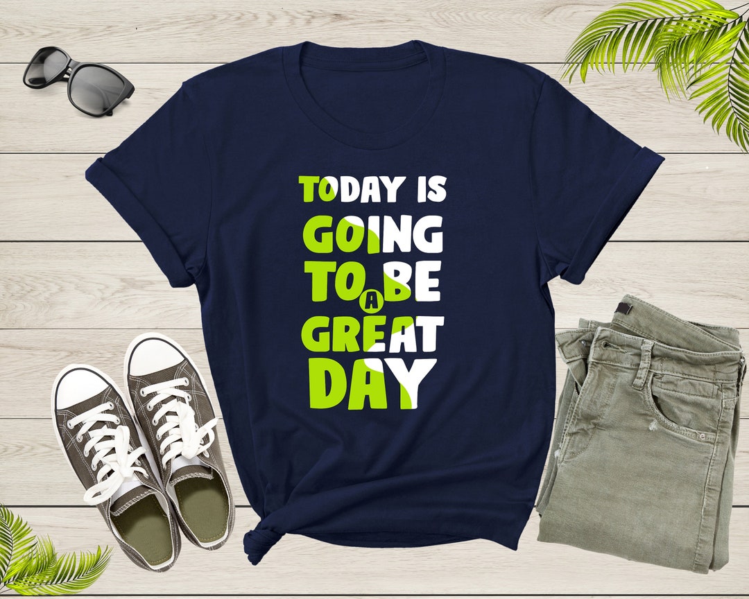 Today is Going to Be A Great Day Motivational Slogan Text T-shirt Cool ...