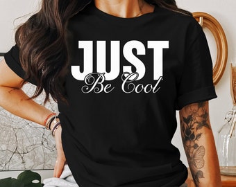 Just Be Cool Funny Positive Motivational Inspirational Gift T-Shirt Cool Motivational Mindset Birthday Holiday Present Tshirt