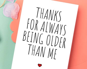Funny Birthday Card PRINTABLE Birthday Card, DOWNLOADABLE Birthday Card, Last Minute Birthday Card, Thanks For Always Being Older Than Me