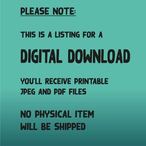 May include: A teal background with black text that reads "PLEASE NOTE: THIS IS A LISTING FOR A DIGITAL DOWNLOAD YOU'LL RECEIVE PRINTABLE JPEG AND PDF FILES NO PHYSICAL ITEM WILL BE SHIPPED"