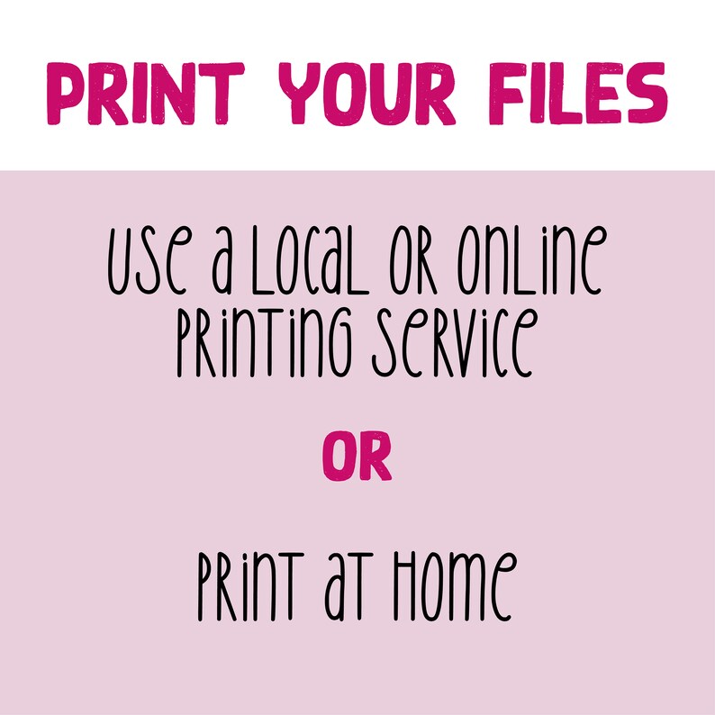 May include: Pink background with black text that reads "PRINT YOUR FILES" in a bold, handwritten font. Below the text, it says "Use a local or online printing service" and "OR" in a smaller font. The text "PRINT AT HOME" is below the "OR" in the same bold, handwritten font as the top text.