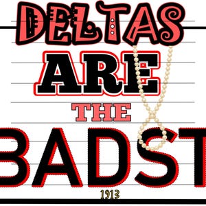 May include: A graphic design with the words "DELTAS ARE THE BADST" in black and red lettering. A string of pearls hangs from the top. The number "1913" is at the bottom.