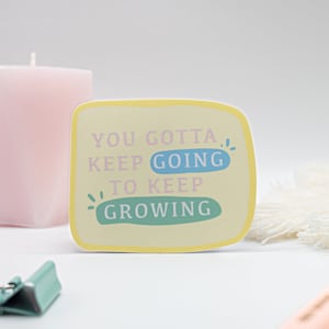 You Gotta Keep Going To Keep Growing Quote Vinyl Waterproof Sticker - 3" x 3"