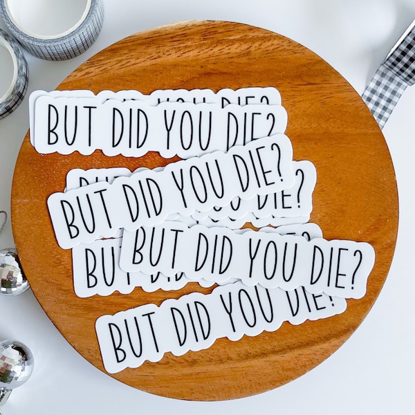 But Did You Die? , Vinyl Matte,  Laptop Decal, Best Friend Gift