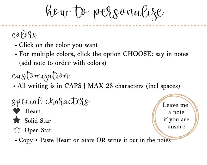 May include: A guide on how to personalize a product with color choices, customization options, and special characters. The text includes instructions on how to choose colors, add notes for customization, and use special characters like hearts and stars. The text also includes a note to leave a message if unsure about any of the options.