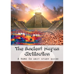 The Ancient Mayan Civilisation - A Homeschool Unit Study Guide