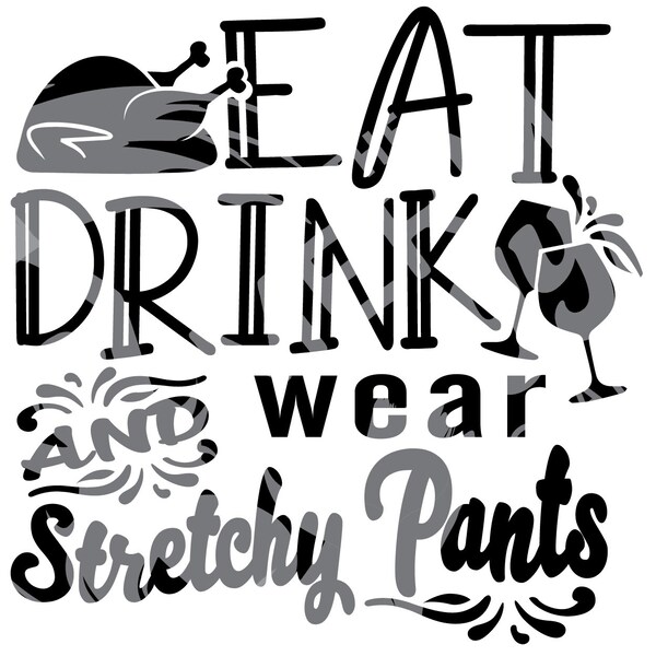 Instant SVG Download: Eat, Drink & Wear Stretchy Pants! Thanksgiving fun!