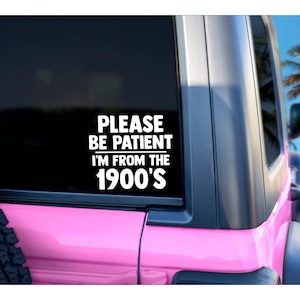 Please Be Patient I&#39;m From the 1900&#39;s Funny Vinyl Decal | Yeti Cups Laptops Cars