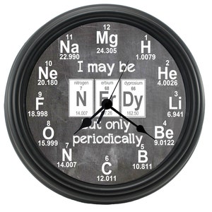 CHEMISTRY "I May Be NErDy" Periodic Table Elements Clock, Novelty Wall Clock, gift, College Clock, novelty, Teacher Gift, Student,Professor