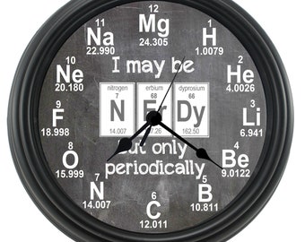 CHEMISTRY "I May Be NErDy" Periodic Table Elements Clock, Novelty Wall Clock, gift, College Clock, novelty, Teacher Gift, Student,Professor