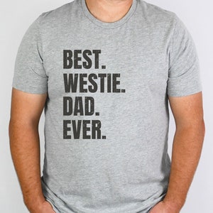 Westie shirt for Dog Dad, Westie gifts. Westie T-shirt! Best Dog Dad Ever! Best Westie Dad Ever.