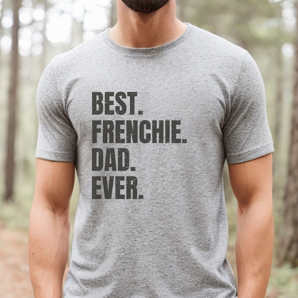French Bulldog shirt, French Bulldog Gifts for Frenchie Dad!  "Best Frenchie Dad Ever." Frenchie shirt