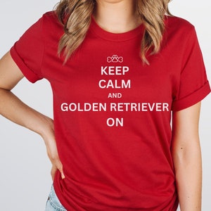 Golden Retriever shirt, Golden Retriever gifts for the Golden Retriever Dad and Golden Retriever Mom. "Keep Calm and Golden Retriever On"