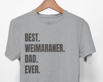 Weimaraner shirt for Dog Dad, Weimaraner gifts. Weimaraner T-shirt! Best Dog Dad Ever! Best Weimaraner Dad Ever.
