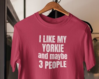 Yorkie shirt! Yorkie Gifts for the Yorkie Mom or Yorkie Dad. I like my Yorkie and maybe 3 people.  Yorkie T-Shirt.