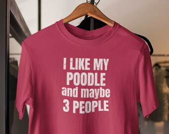 Poodle shirt! Poodle Gifts for the Poodle Mom or Poodle Dad. I like my Poodle and maybe 3 people.  Poodle TShirt.