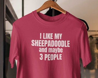 Sheepadoodle shirt! Sheepadoodle Gifts for the Sheepadoodle Mom or Sheepadoodle Dad. I like my Sheepadoodle and maybe 3 people.