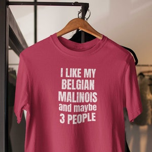 Belgian Malinois shirt! Belgian Malinois Gifts for the Belgian Malinois Mom or Dad. I like my Belgian Malinois and maybe 3 people.