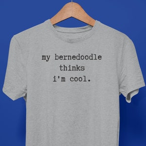 Bernedoodle shirt! Bernedoodle Gifts for the Bernedoodle Mom & Dad.  My Bernedoodle Thinks I'm Cool.  Funny Bernedoodle T-shirt.