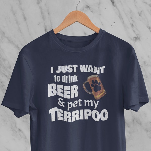 Terripoo shirt! Terripoo Gifts for the Terripoo Dad or Mom.  I just want to drink beer and pet my Terripoo T-shirt!