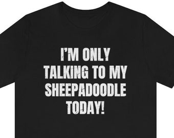 Sheepadoodle Shirt, Sheepadoodle Gifts for the Sheepadoodle Lover in your life. Dog Shirt for Sheepadoodle Mom and Sheepadoodle Dad!