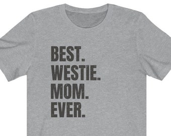 Westie shirt for Dog Mom, Westie gifts. Westie T-shirt! Best Dog Mom Ever! Best Westie Mom Ever.