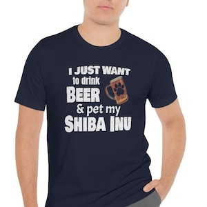 Shiba Inu shirt! Shiba Inu Gifts for the Shiba Inu Dad or Mom.  I just want to drink beer and pet my Shiba Inu T-shirt!