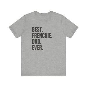 May include: A heather gray t-shirt with the text "BEST. FRENCHIE. DAD. EVER." printed in black. The shirt has short sleeves and a crew neck. The text is centered on the front of the shirt.