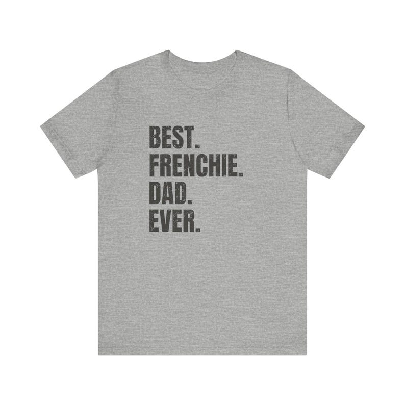 May include: A heather gray t-shirt with the text "BEST. FRENCHIE. DAD. EVER." printed in black. The shirt has short sleeves and a crew neck. The text is centered on the front of the shirt.