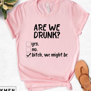 Are We Drunk Bitch We Might Be Shirt, Alcoholic Bestie Shirt, Drinking Shirt, Funny Drinking Shirt, Drinking Party Shirt, Wine Lover Gift