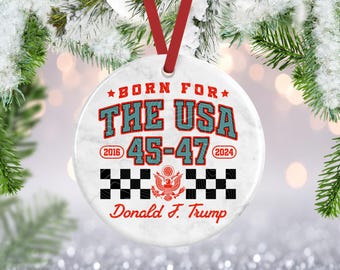 Trump Ornament, Election Ornament, Trump 2024 Gifts, Election 2024 Ornament, Born For The USA 45 47, Funny Trump Ornament, Donald Trump Gift