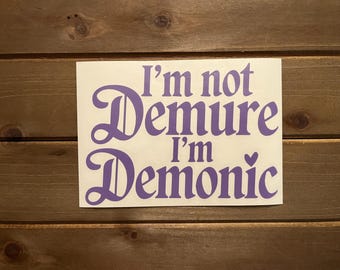 I’m Not Demure, I’m Demonic Vinyl Decal – Witchy, Gothic, Occult Sticker